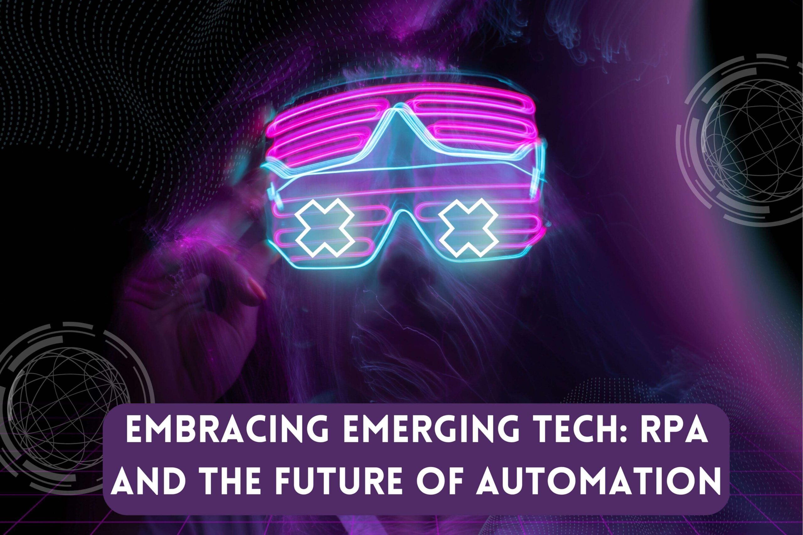 Embracing Emerging Tech Examining the potential impact of Robotic Process Automation (RPA) on businesses and the future of automation.