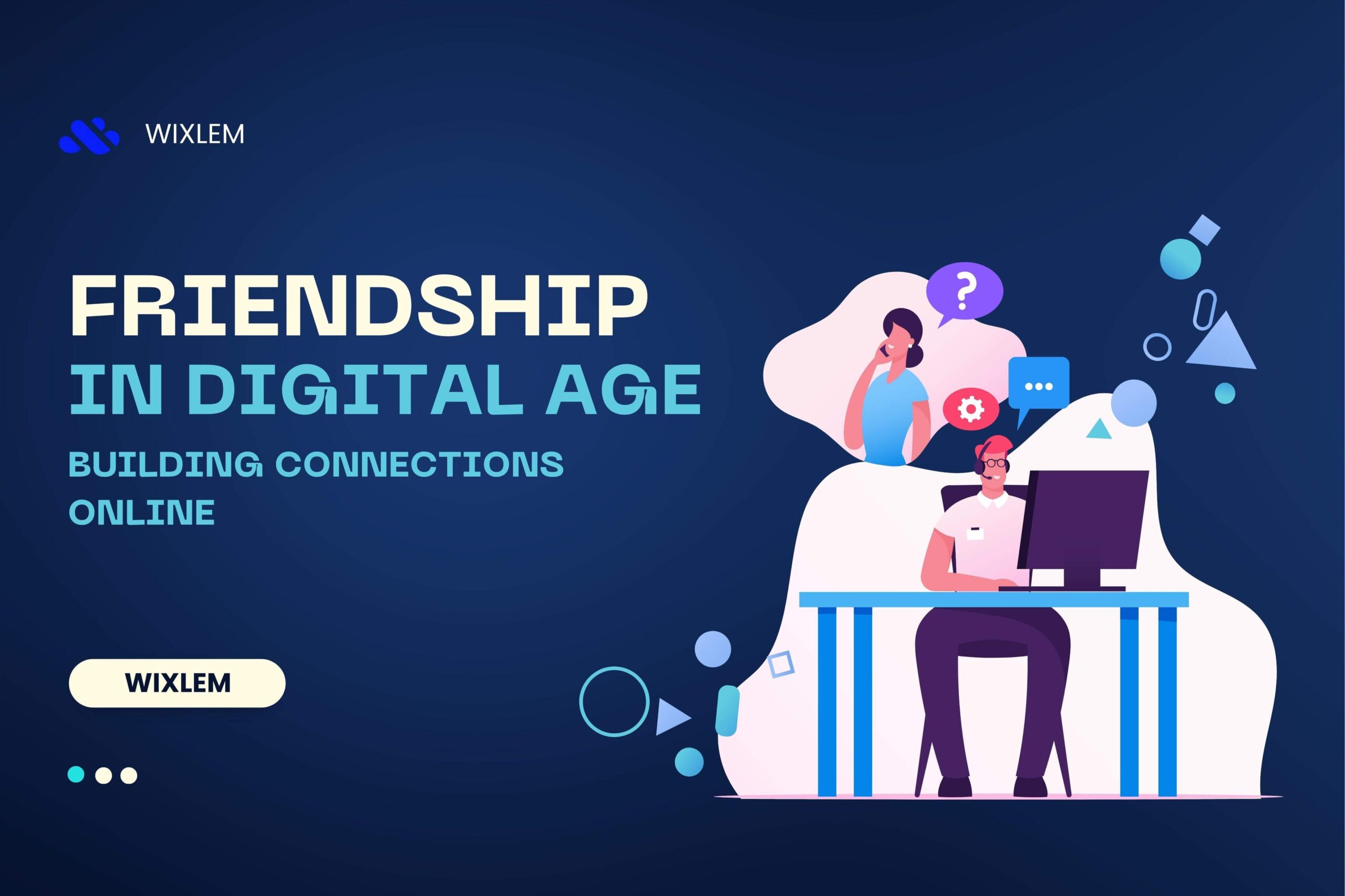 Building Connections Online and maintaining meaningful friendships through online platforms and social media in the digital era.