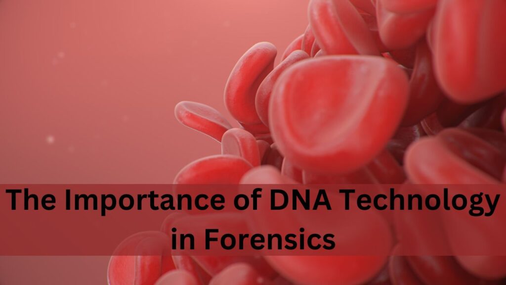 The Importance of DNA Technology in Forensics