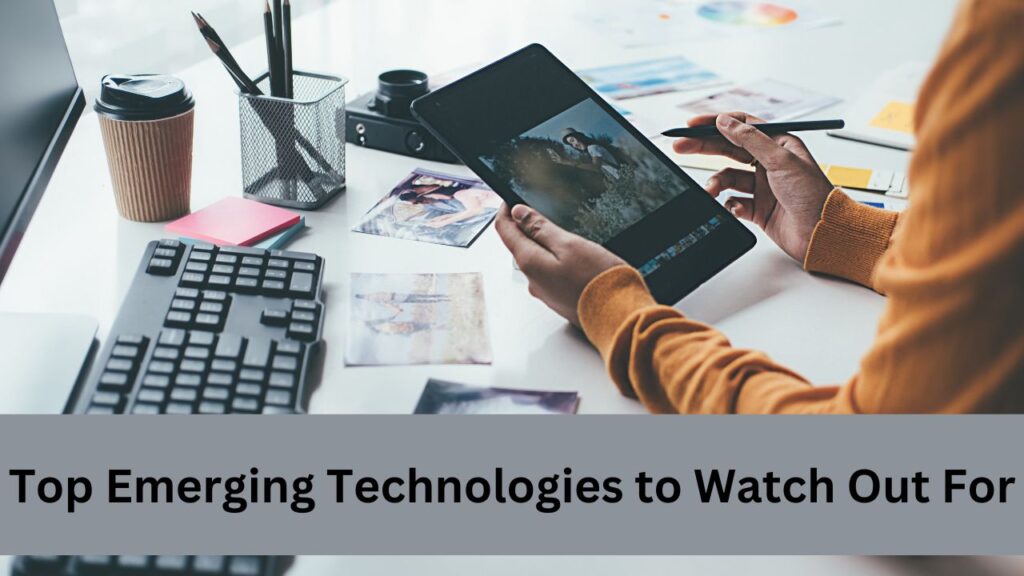 Top Emerging Technologies to Watch Out For