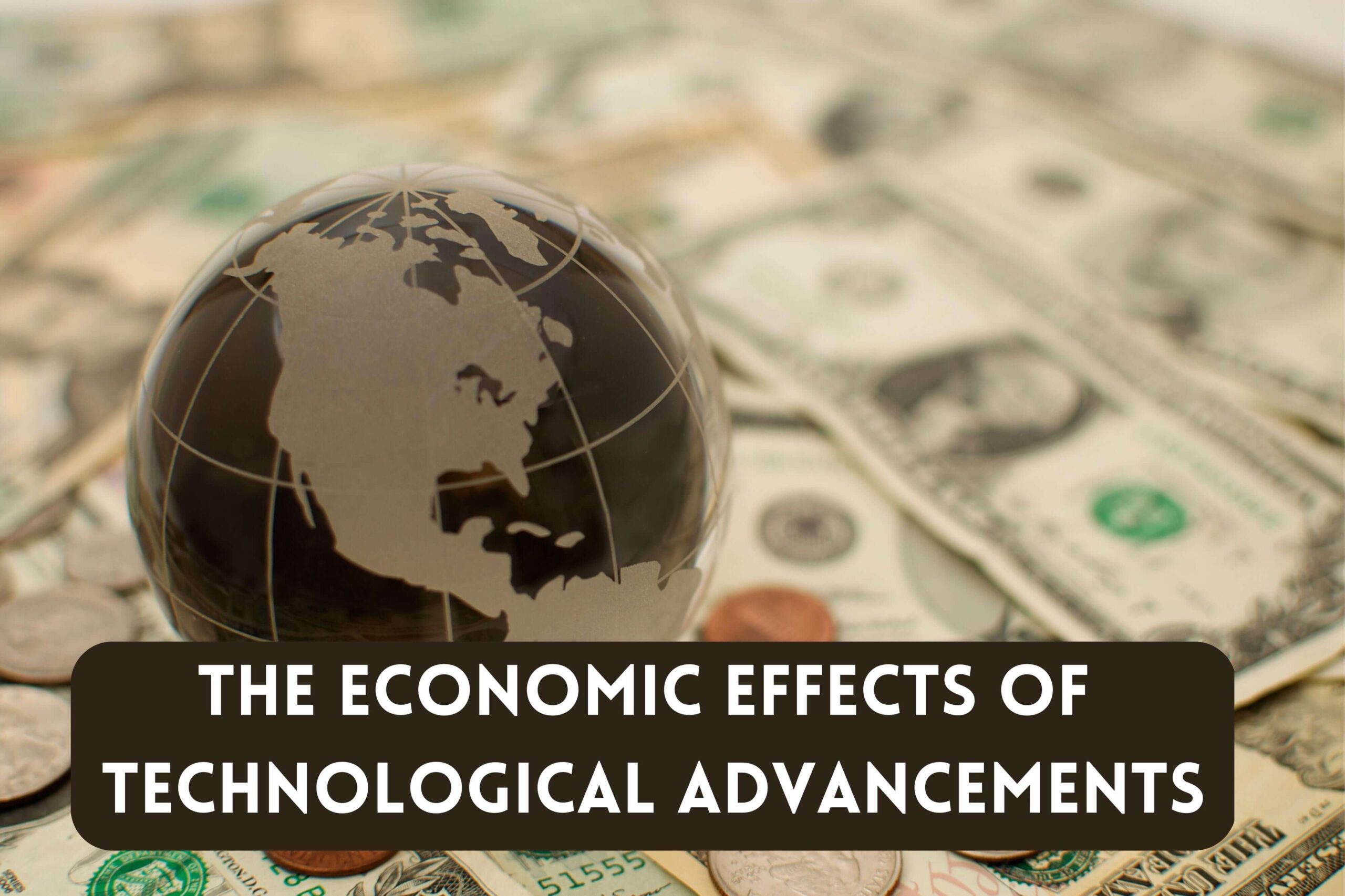 The Economic Effects of Technological Advancements - how innovation drives growth, disrupts industries, and shapes our future.